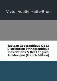 Tableau G?ographique De La Distribution Ethnographique Des Nations &amp; Des Langues Au Mexique (French Edition)