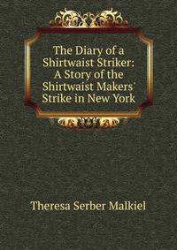 The Diary of a Shirtwaist Striker: A Story of the Shirtwaist Makers' Strike in New York