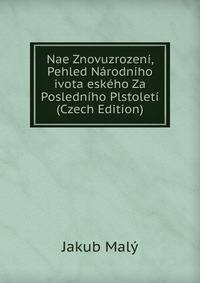 Nae Znovuzrozeni, Pehled Narodniho ivota eskeho Za Posledniho Plstoleti (Czech Edition)