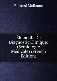 Elements De Diagnostic Clinique: (Semiologie Medicale) (French Edition)