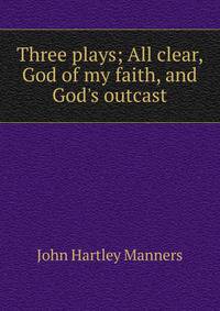 Three plays; All clear, God of my faith, and God's outcast