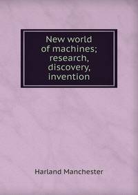 New world of machines; research, discovery, invention
