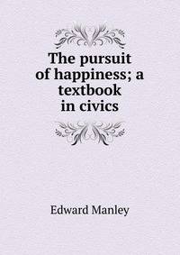The pursuit of happiness; a textbook in civics