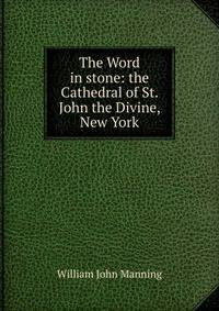 The Word in stone: the Cathedral of St. John the Divine, New York