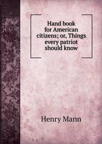 Hand book for American citizens; or, Things every patriot should know