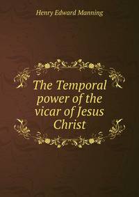 The Temporal power of the vicar of Jesus Christ