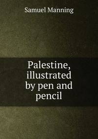 Palestine, illustrated by pen and pencil