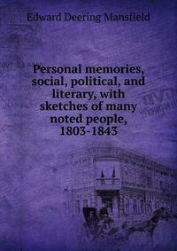 Personal memories, social, political, and literary, with sketches of many noted people, 1803-1843