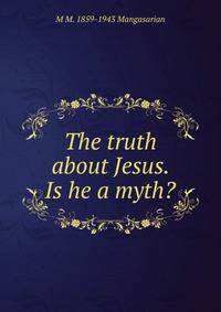 The truth about Jesus. Is he a myth?