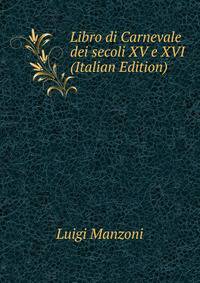 Libro di Carnevale dei secoli XV e XVI (Italian Edition)