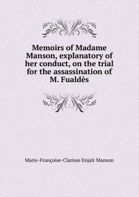 Memoirs of Madame Manson, explanatory of her conduct, on the trial for the assassination of M. Fualdes