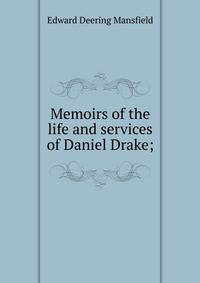 Memoirs of the life and services of Daniel Drake;