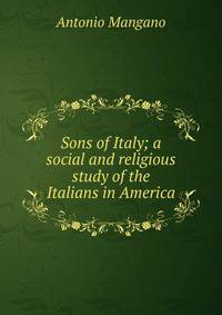 Sons of Italy; a social and religious study of the Italians in America