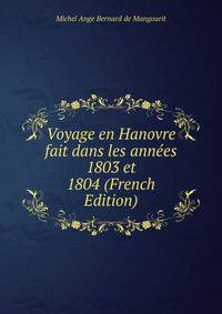 Voyage en Hanovre fait dans les annees 1803 et 1804 (French Edition)