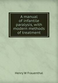 A manual of infantile paralysis, with modern methods of treatment