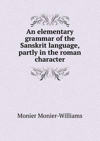 An elementary grammar of the Sanskrit language, partly in the roman character