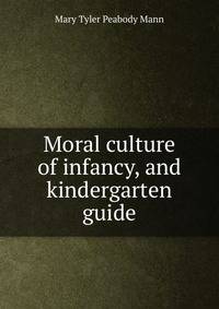Moral culture of infancy, and kindergarten guide
