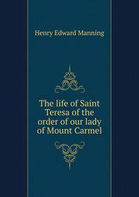 The life of Saint Teresa of the order of our lady of Mount Carmel