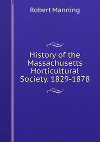 History of the Massachusetts Horticultural Society. 1829-1878