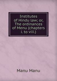 Institutes of Hindu law; or, The ordinances of Menu (chapters i. to viii.)