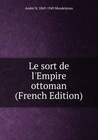 Le sort de l'Empire ottoman (French Edition)