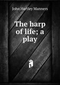 The harp of life; a play