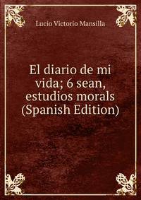 El diario de mi vida; 6 sean, estudios morals (Spanish Edition)