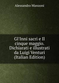 Gl'Inni sacri e Il cinque maggio. Dichiarati e illustrati da Luigi Venturi (Italian Edition)