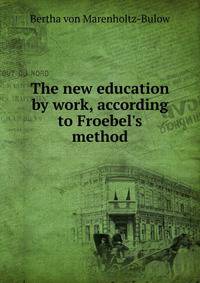 The new education by work, according to Froebel's method