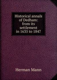 Historical annals of Dedham: from its settlement in 1635 to 1847