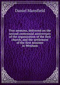 Two sermons, delivered on the second centennial anniversary of the organization of the first church, and the settlement of the first minister in Wenham