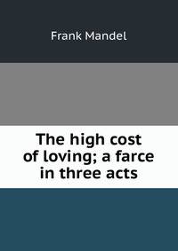The high cost of loving; a farce in three acts