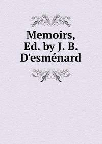 Memoirs, Ed. by J. B. D'esm?nard