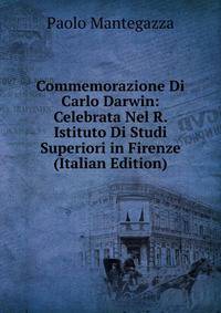 Commemorazione Di Carlo Darwin: Celebrata Nel R. Istituto Di Studi Superiori in Firenze (Italian Edition)