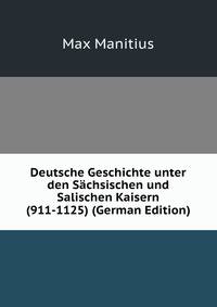 Deutsche Geschichte unter den Sachsischen und Salischen Kaisern (911-1125) (German Edition)