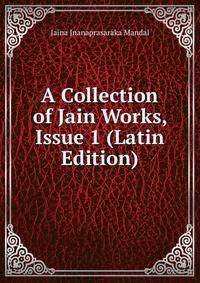 A Collection of Jain Works, Issue 1 (Latin Edition)