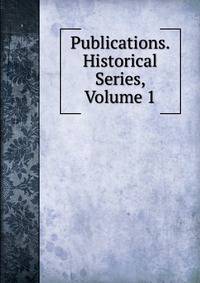 Publications. Historical Series, Volume 1