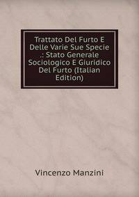 Trattato Del Furto E Delle Varie Sue Specie .: Stato Generale Sociologico E Giuridico Del Furto (Italian Edition)