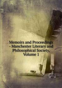 Memoirs and Proceedings - Manchester Literary and Philosophical Society, Volume 1