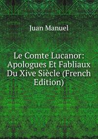 Le Comte Lucanor: Apologues Et Fabliaux Du Xive Siecle (French Edition)