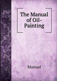 The Manual of Oil-Painting