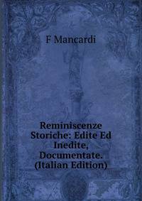 Reminiscenze Storiche: Edite Ed Inedite, Documentate. (Italian Edition)