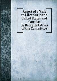 Report of a Visit to Libraries in the United States and Canada: By Representatives of the Committee