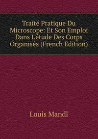 Trait? Pratique Du Microscope: Et Son Emploi Dans L'?tude Des Corps Organis?s (French Edition)