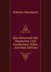 Die Gotterwelt Der Deutschen Und Nordischen Volker . (German Edition)