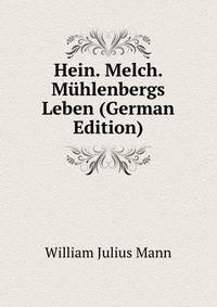Hein. Melch. Muhlenbergs Leben (German Edition)