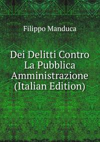 Dei Delitti Contro La Pubblica Amministrazione (Italian Edition)