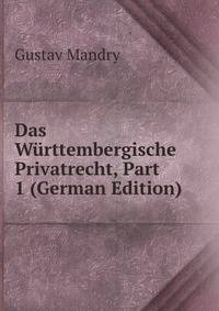 Das Wurttembergische Privatrecht, Part 1 (German Edition)