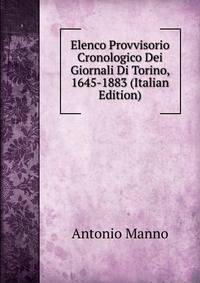 Elenco Provvisorio Cronologico Dei Giornali Di Torino, 1645-1883 (Italian Edition)