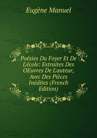 Po?sies Du Foyer Et De L'?cole: Extraites Des OEuvres De L'auteur, Avec Des Pi?ces In?dites (French Edition)